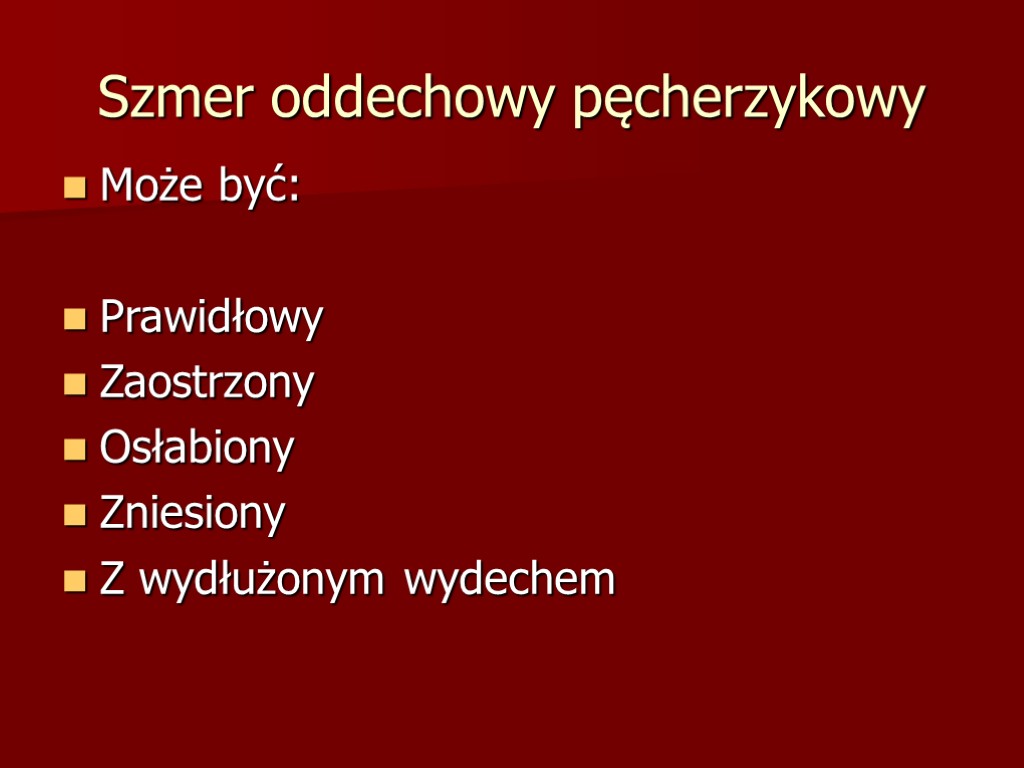 Szmer oddechowy pęcherzykowy Może być: Prawidłowy Zaostrzony Osłabiony Zniesiony Z wydłużonym wydechem